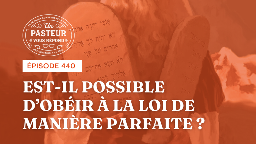Est-il possible d’obéir à la Loi de manière parfaite ? (Épisode 440)