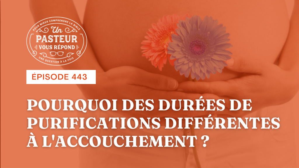 Pourquoi des durées de purifications différentes à l’accouchement ? (Épisode 443)