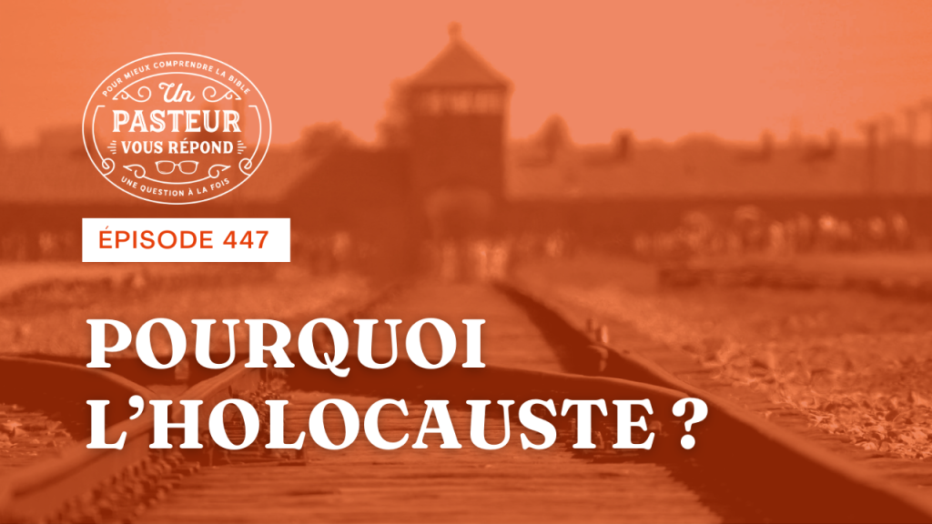 Pourquoi l’holocauste ? (Épisode 447)