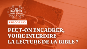 Peut-on encadrer, voire interdire la lecture de la Bible ? (Épisode 450)