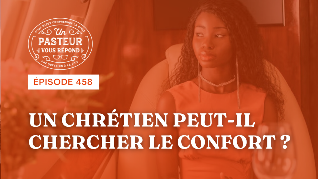 Un chrétien peut-il chercher le confort ? (Épisode 458)