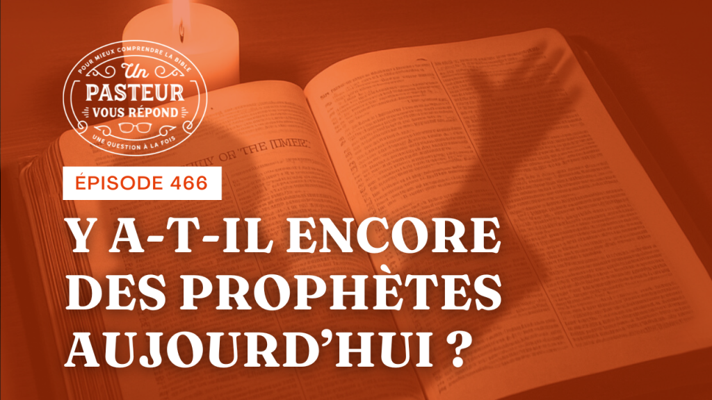 Y a-t-il encore des prophètes aujourd’hui ? (Épisode 466)