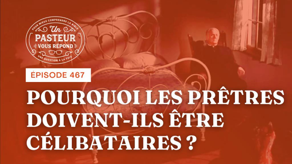 Pourquoi les prêtres doivent-ils être célibataires ? (Épisode 467)