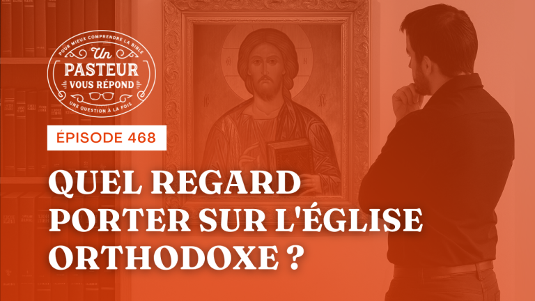 Quel regard porter sur l’Église orthodoxe ? (Épisode 468)