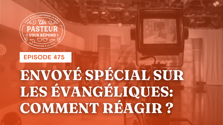 Comment réagir à l’émission ‘Envoyé spécial’ sur les évangéliques ? (Épisode 475)