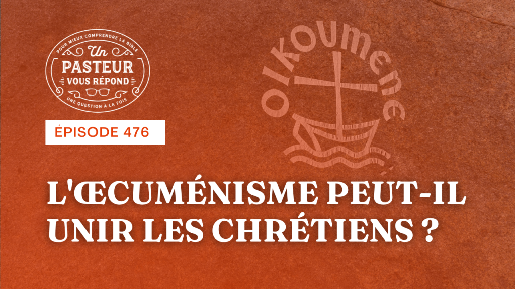 L’œcuménisme peut-il unir les chrétiens ? (Épisode 476)