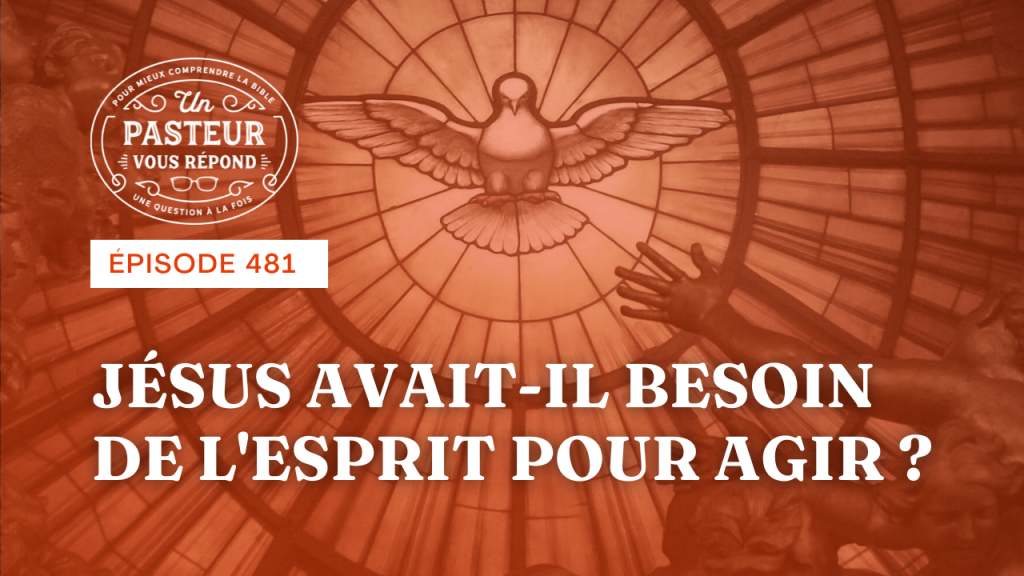Jésus avait-il besoin de l’Esprit pour agir ? (Épisode 481)