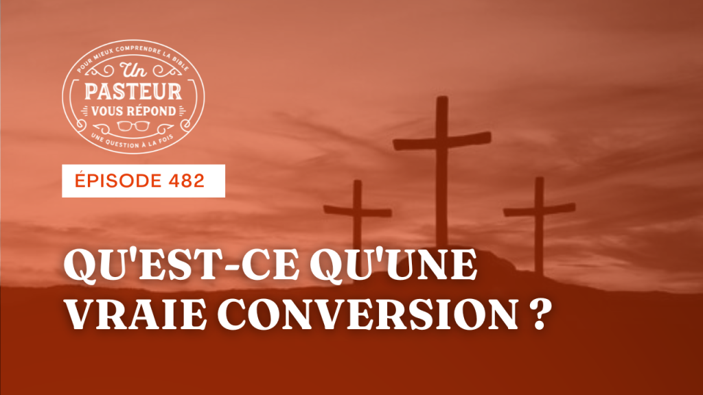 Qu’est-ce qu’une vraie conversion ? (Épisode 482)