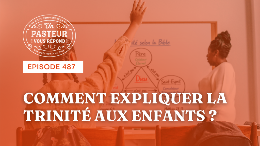 Comment expliquer la Trinité aux enfants ? (Épisode 487)