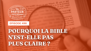 Pourquoi la Bible n’est-elle pas plus claire ? (Épisode 496)