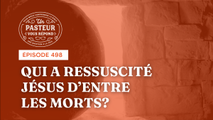 Qui a ressuscité Jésus d’entre les morts ? (Épisode 498)