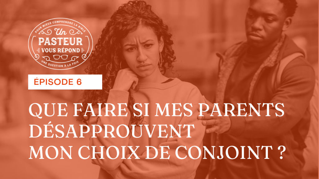 Que faire si mes parents désapprouvent mon choix de conjoint ?
