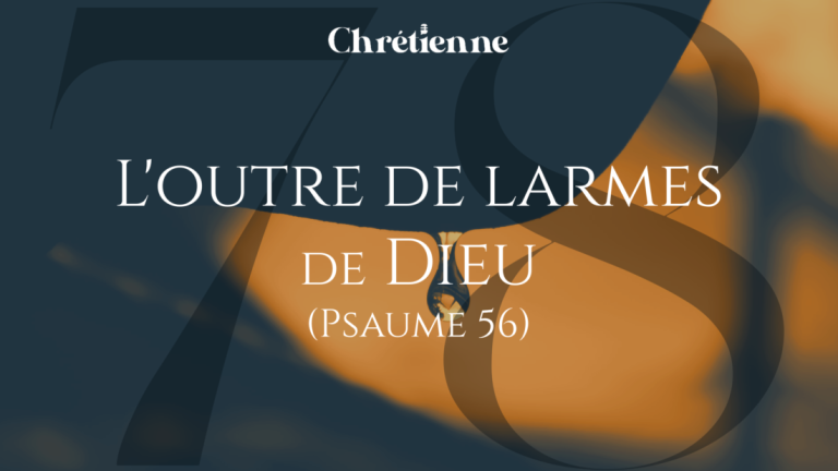 L’outre de larmes de Dieu (Psaumes 56)