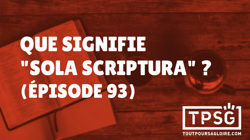 Que signifie « Sola Scriptura »? (Épisode 93)