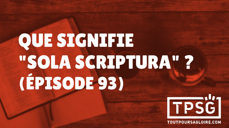 Que signifie « Sola Scriptura » ? (Épisode 93)