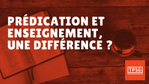Prédication et enseignement, une différence ? (Épisode 45)