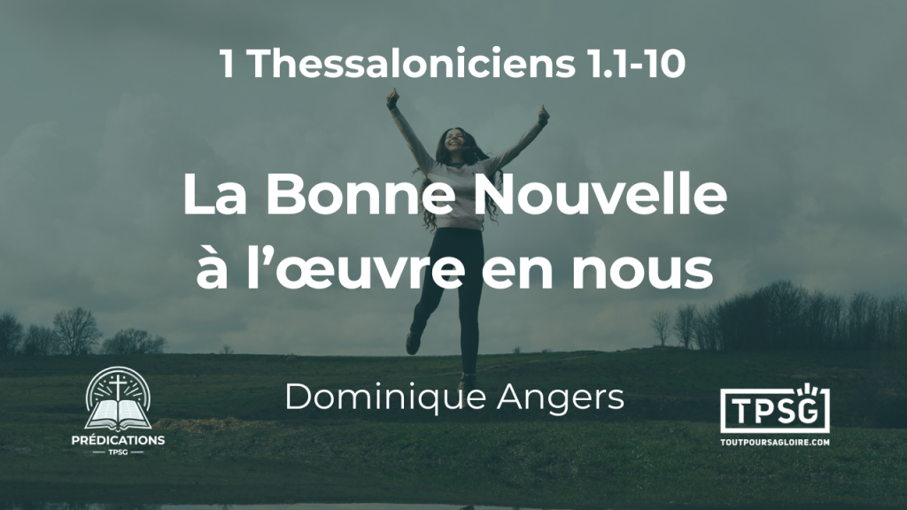 La Bonne Nouvelle à l’œuvre en nous (1 Thessaloniciens 1.1-10)