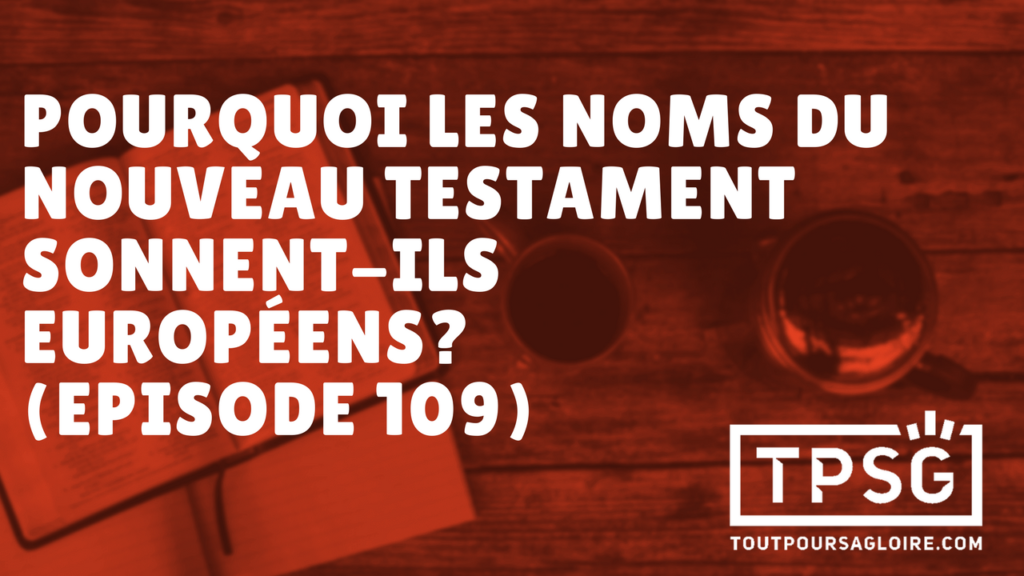 Pourquoi les noms du Nouveau Testament sonnent-ils européens ? (Épisode 109)