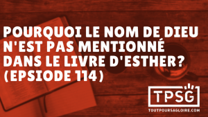 Pourquoi Dieu n’est-il pas mentionné dans le livre d’Esther ? (Épisode 114)