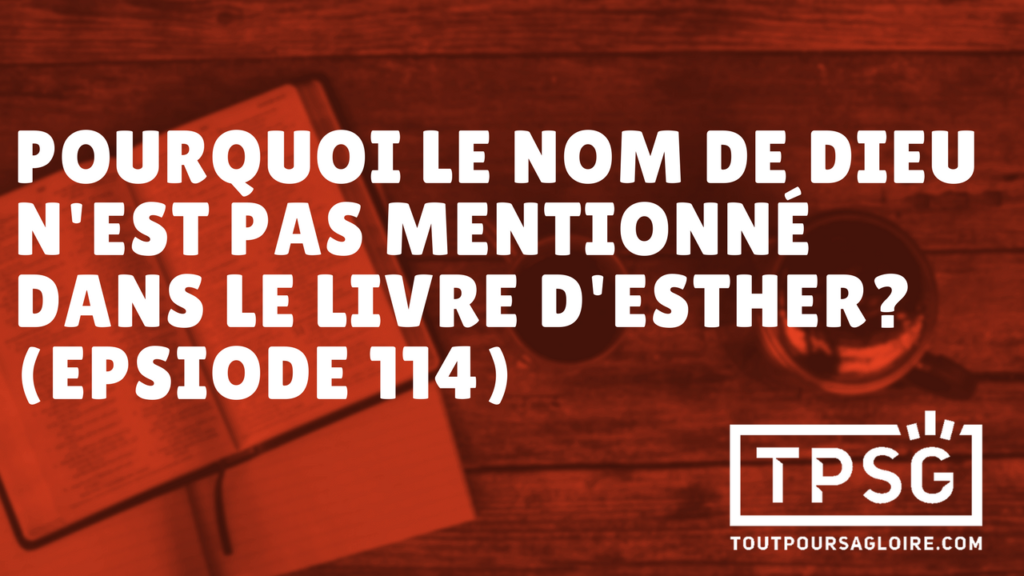 Pourquoi Dieu n’est-il pas mentionné dans le livre d’Esther ? (Épisode 114)