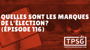 Quelles sont les marques de l’élection ? (Épisode 116)