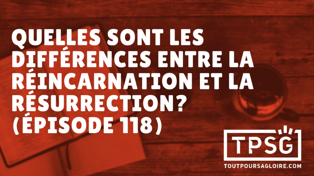 Quelles sont les différences entre réincarnation et résurrection ? (Épisode 118)
