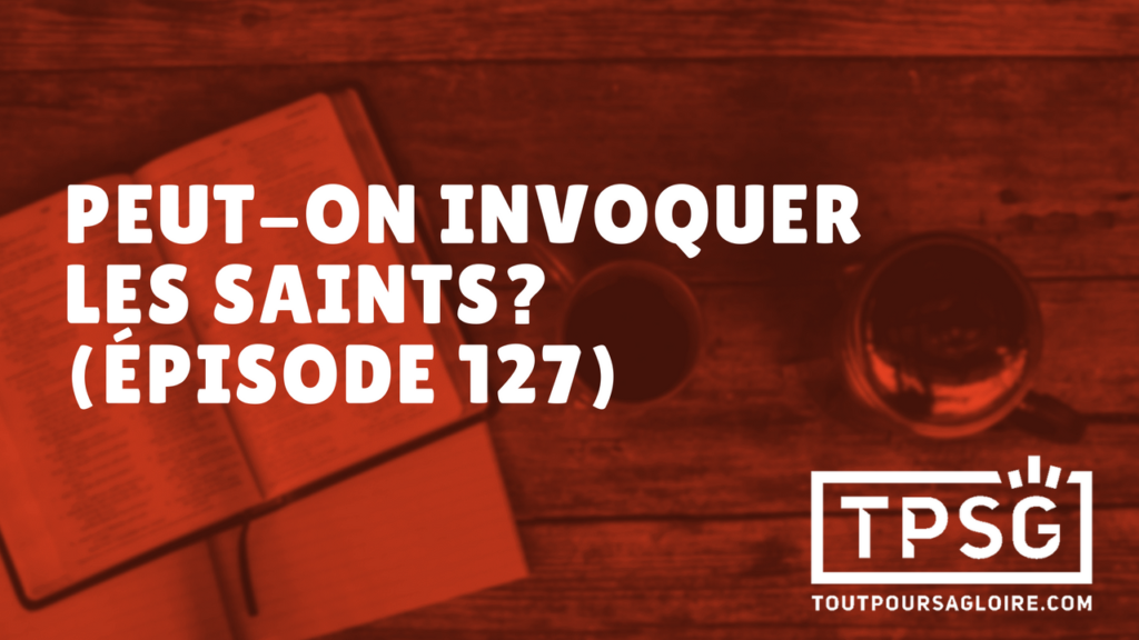 Peut-on invoquer les saints ? (Épisode 127)