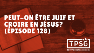 Peut-on être juif et croire en Jésus ? (Épisode 128)