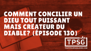 Comment concilier un Dieu tout puissant mais créateur du diable ? (Épisode 130)