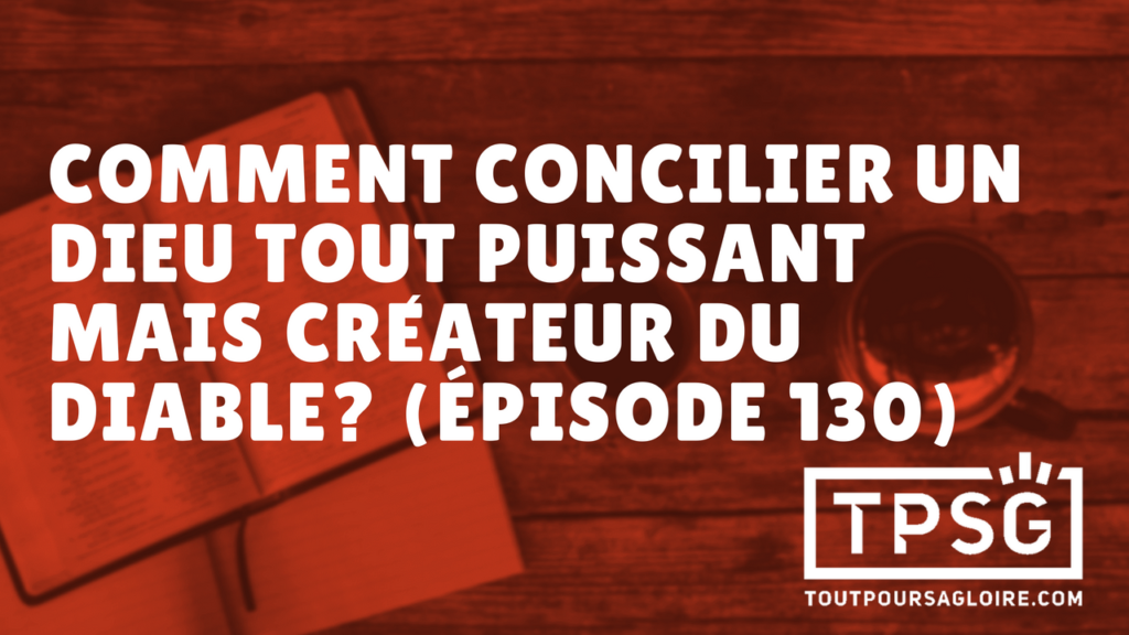 Comment concilier un Dieu tout puissant mais créateur du diable ? (Épisode 130)