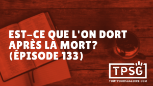 Est-ce que l’on dort après la mort ? (Épisode 133)