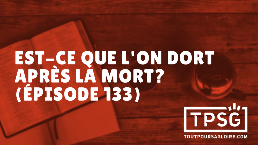 Est-ce que l’on dort après la mort ? (Épisode 133)