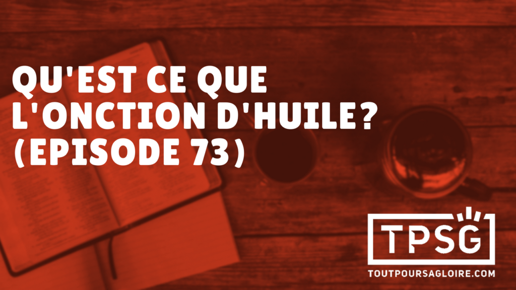 Qu’est-ce que l’onction d’huile ? (Épisode 73)