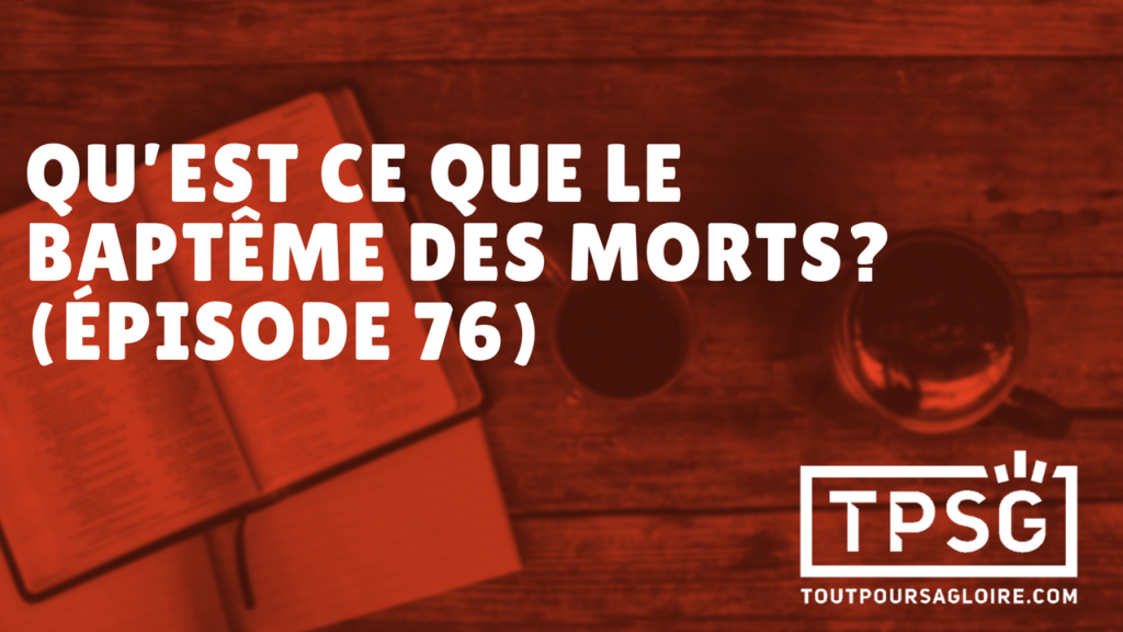 Qu’est-ce que le baptême des morts ? (Épisode 76)
