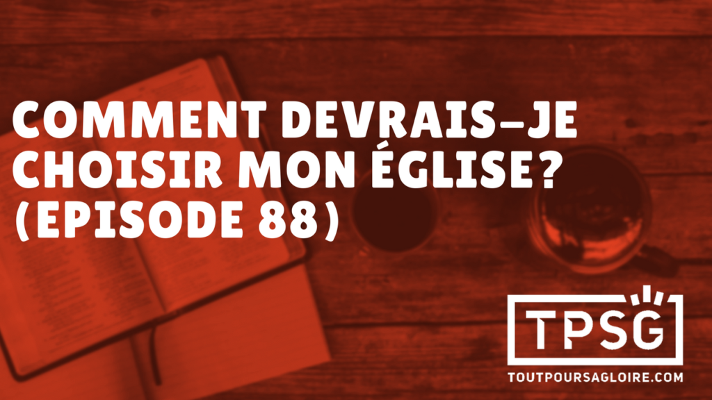Comment devrais-je choisir mon Église locale ? (Épisode 88)
