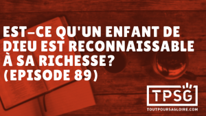 Est-ce qu’un enfant de Dieu est reconnaissable à sa richesse ? (Épisode 89)