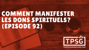 Comment manifester les dons spirituels ? (Épisode 92)