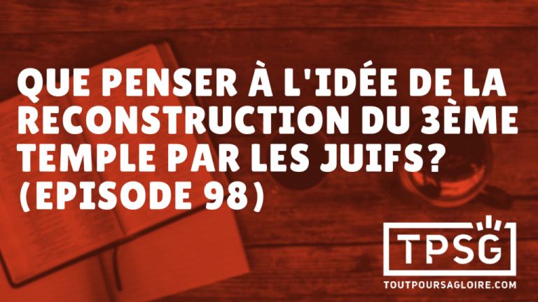 Que penser à l’idée de la reconstruction du 3ᵉ temple par les juifs non-croyants ? (Épisode 98)