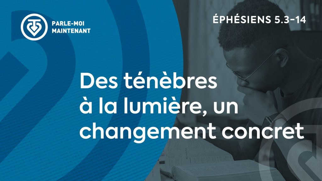 14. Passer des ténèbres à la lumière, un changement concret (Éphésiens 5.3-14)