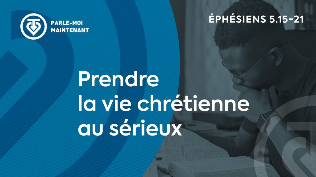15. Prendre la vie chrétienne au sérieux (Éphésiens 5.15-21)
