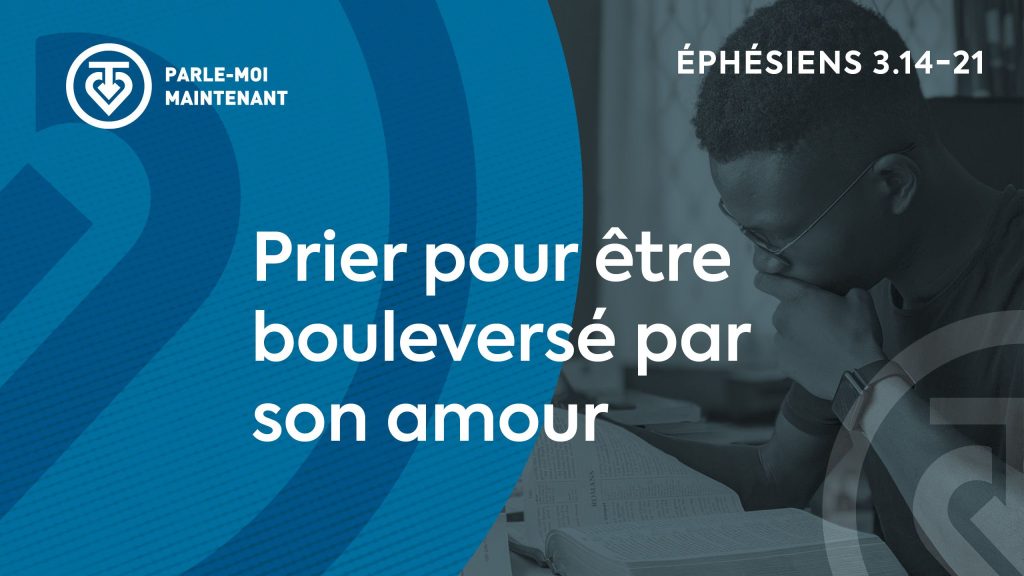 08. Prier pour être bouleversé par son amour (Éphésiens 3.14-21)