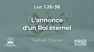L’annonce d’un Roi éternel (Luc 1.26-38)