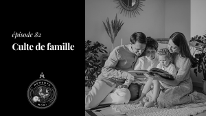 Culte de famille : pourquoi et comment ?