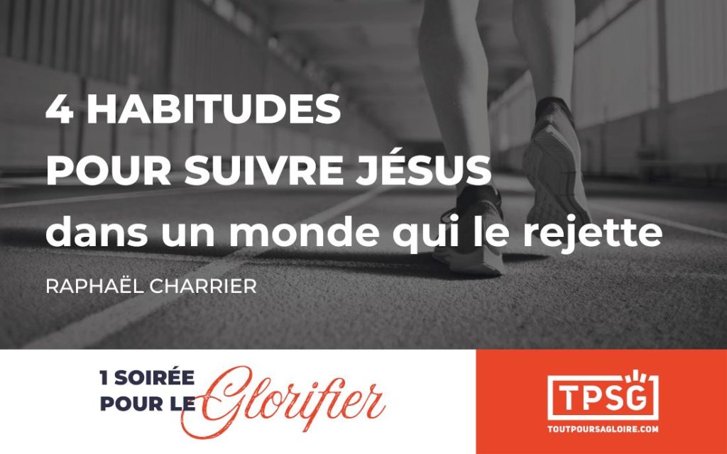 4 habitudes pour suivre Jésus dans un monde qui le rejette