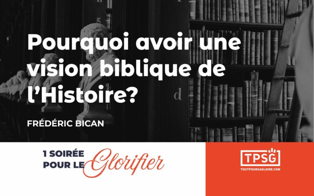 Pourquoi avoir une vision biblique de l’Histoire ?
