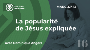 16. La popularité de Jésus expliquée (Marc 3.7-12)