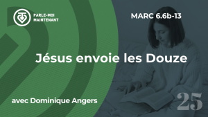 25. Jésus envoie les Douze (Marc 6.6b-13)