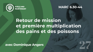 27. Retour de mission et première multiplication des pains et des poissons (Marc 6.30-44)