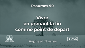 Vivre en prenant la fin de notre vie comme point de départ (Psaumes 90)
