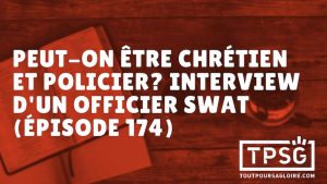 Peut-on être chrétien et policier ? Interview d’un officier SWAT (Épisode 174)